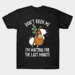 Don't Rush Me I'm Waiting for The Last Minute.funny,dad,Don't Rush Me I'm Waiting for The Last Minute,Don't Rush Me I'm Waiting for The Last Minute T-Shirt